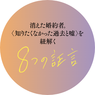 消えた婚約者〈知りたくなかった過去と嘘〉を紐解く 8つの証言